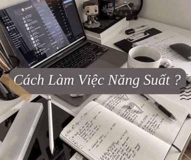 Cách Làm Việc Năng Suất ?